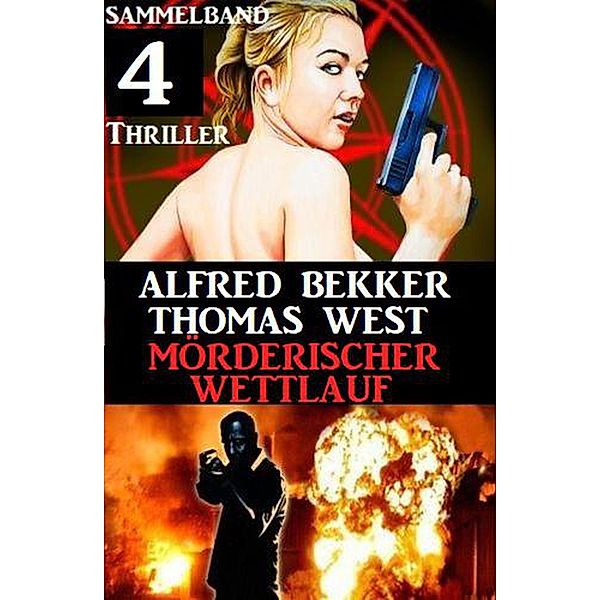 Mörderischer Wettlauf: Sammelband 4 Thriller, Alfred Bekker, Thomas West