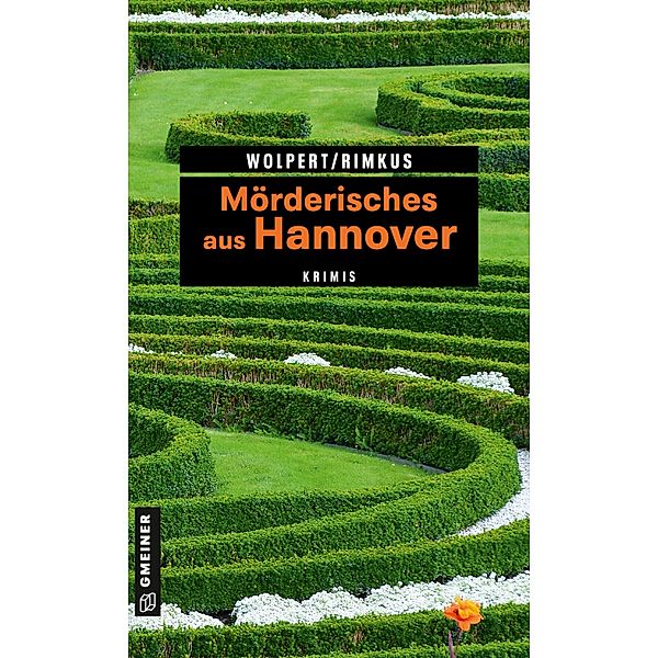 Mörderisches aus Hannover / Kriminelle Freizeitführer im GMEINER-Verlag, Heike Wolpert, Claudia Rimkus