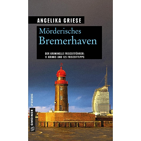 Mörderisches Bremerhaven / Kriminelle Freizeitführer im GMEINER-Verlag, Angelika Griese