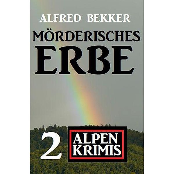 Mörderisches Erbe: 2 Alpen Krimis, Alfred Bekker