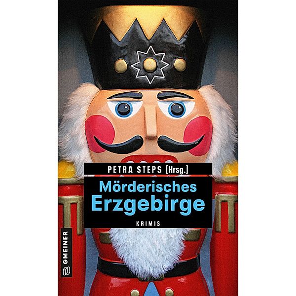 Mörderisches Erzgebirge / Kriminelle Freizeitführer im GMEINER-Verlag, Petra Steps