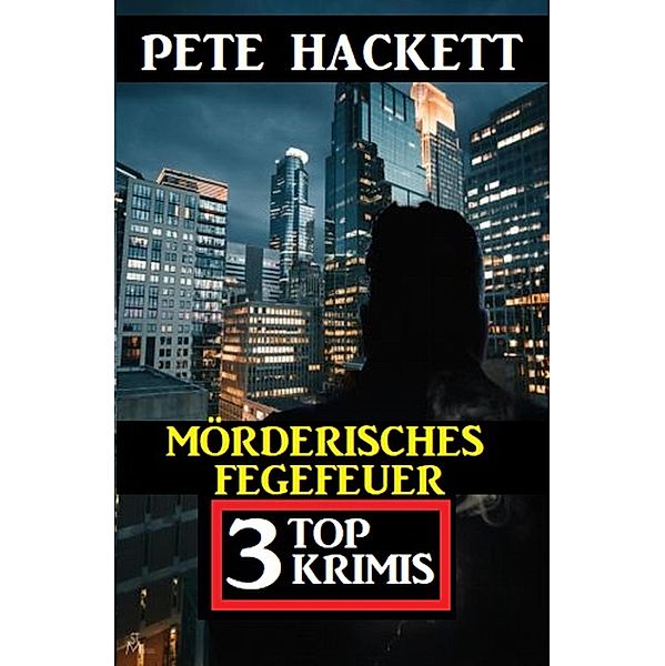 ¿Mörderisches Fegefeuer: Titel 3 Top Krimis, Pete Hackett