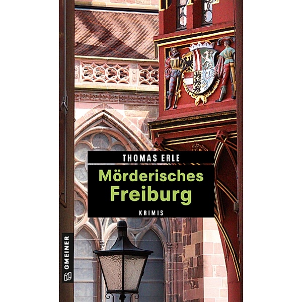 Mörderisches Freiburg / Kriminelle Freizeitführer im GMEINER-Verlag, Thomas Erle