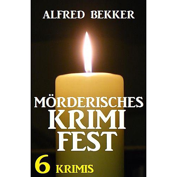 Mörderisches Krimifest: 6 Krimis, Alfred Bekker