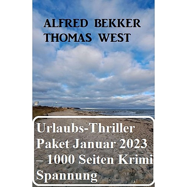 Mörderisches Urlaubs-Thriller Paket Januar 2023 - 1000 Seiten Krimi Spannung, Alfred Bekker, Thomas West