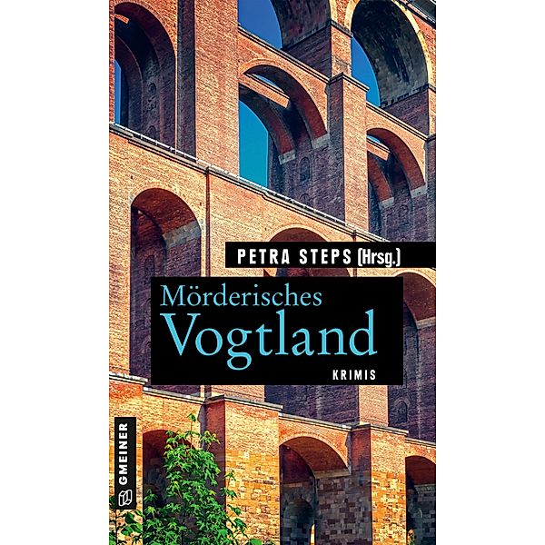 Mörderisches Vogtland / Kriminelle Freizeitführer im GMEINER-Verlag, Petra Steps, Maren Schwarz, Christoph Krumbiegel, Manfred Köhler, Roland Spranger, Gunnar Schuberth