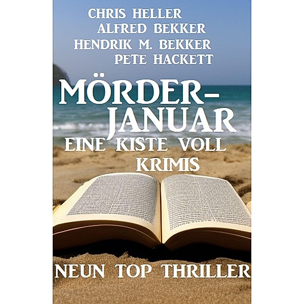 Mörderjanuar - Eine Kiste voll Krimis: Neun Top Thriller, Alfred Bekker, Chris Heller, Hendrik M. Bekker, Pete Hackett