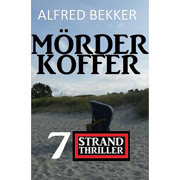 Mörderkoffer: 7 Strand Krimis, Alfred Bekker