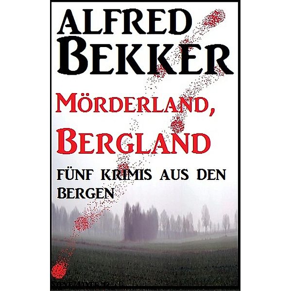 Mörderland, Bergland: Fünf Krimis, Alfred Bekker