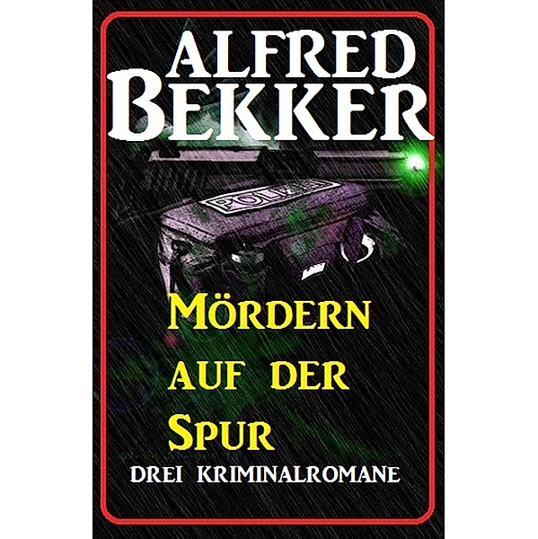 Mördern auf der Spur: Drei Kriminalromane, Alfred Bekker