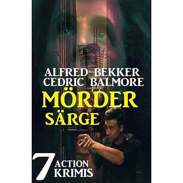 Mördersärge: 7 Action Krimis, Alfred Bekker, Cedric Balmore