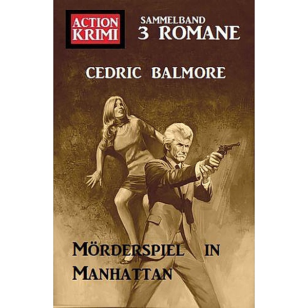Mörderspiel in Manhattan: Action Krimi Sammelband 3 Romane, Cedric Balmore