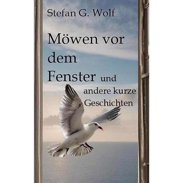 Möwen vor dem Fenster, Stefan G. Wolf