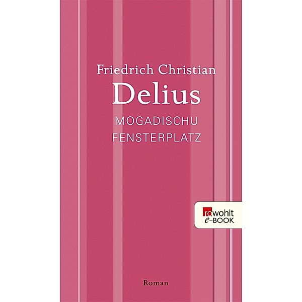 Mogadischu Fensterplatz / Delius: Werkausgabe in Einzelbänden, Friedrich Christian Delius