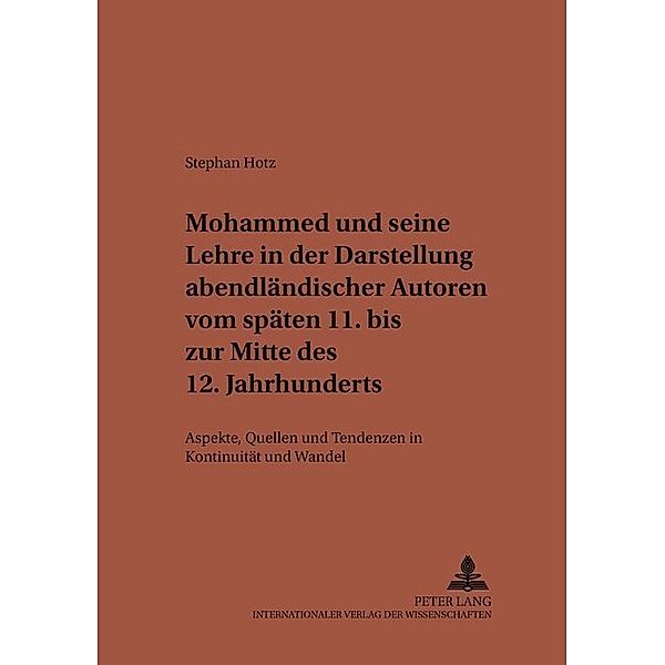 Mohammed und seine Lehre in der Darstellung abendländischer Autoren vom späten 11. bis zur Mitte des 12. Jahrhunderts, Stephan Hotz