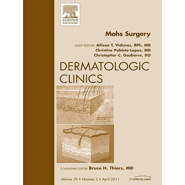 Mohs Surgery, An Issue of Dermatologic Clinics, Allison T Vidimos, Christine Poblete-Lopez, Chris Gasbarre