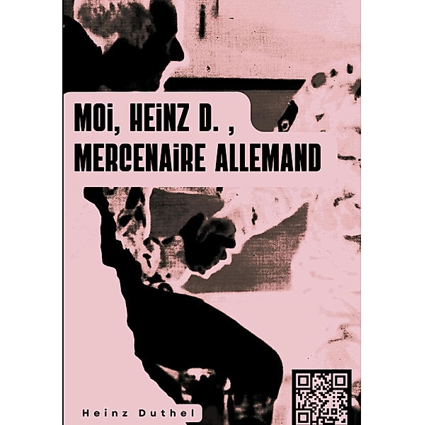 « MOI, HEINZ D. , MERCENAIRE ALLEMAND... », Heinz Duthel