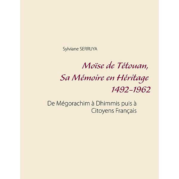 Moïse de Tétouan, Sa Mémoire en Héritage 1492-1962, Sylviane Serruya