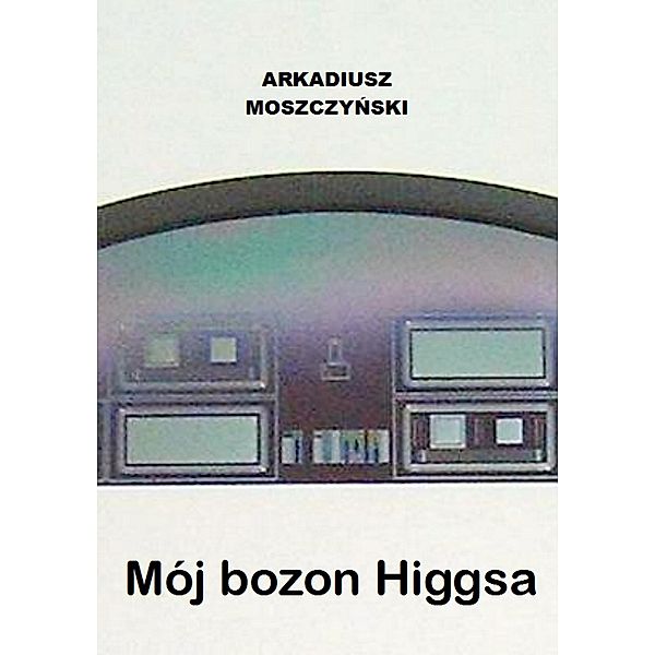 Mój bozon Higgsa, Arkadiusz Moszczynski