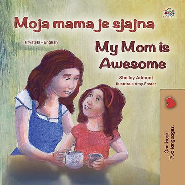 Moja mama je super My Mom is Awesome (Croatian English Bilingual Collection) / Croatian English Bilingual Collection, Shelley Admont, Kidkiddos Books