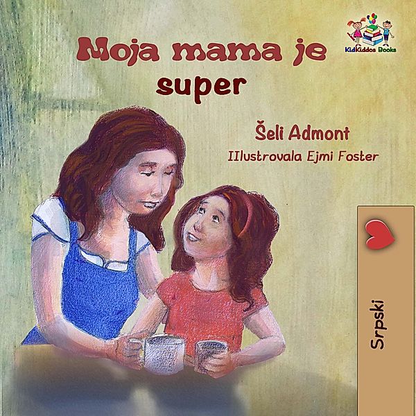 Moja mama je super (My Mom is Awesome Serbian Latin) / Serbian Bedtime Collection, Shelley Admont, Kidkiddos Books