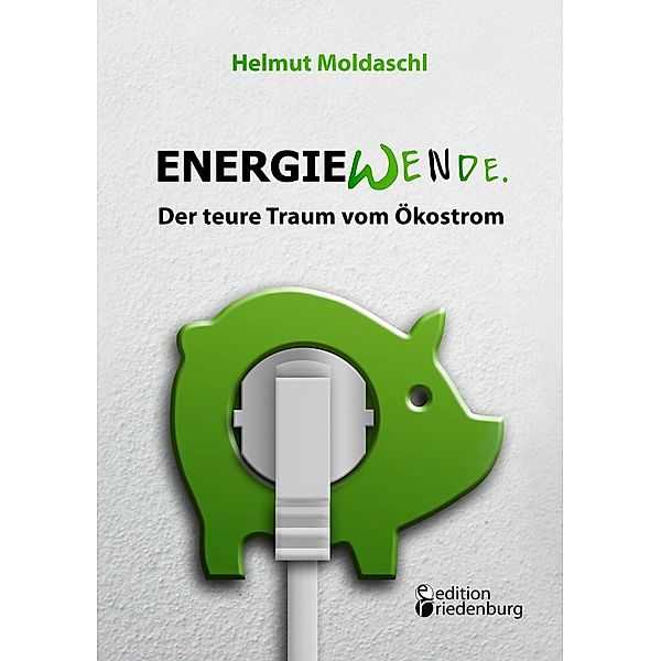 Moldaschl, H: Energiewende. Der teure Traum vom Ökostrom, Helmut Moldaschl