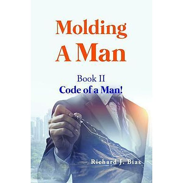 Molding A Man, Richard J. Bias
