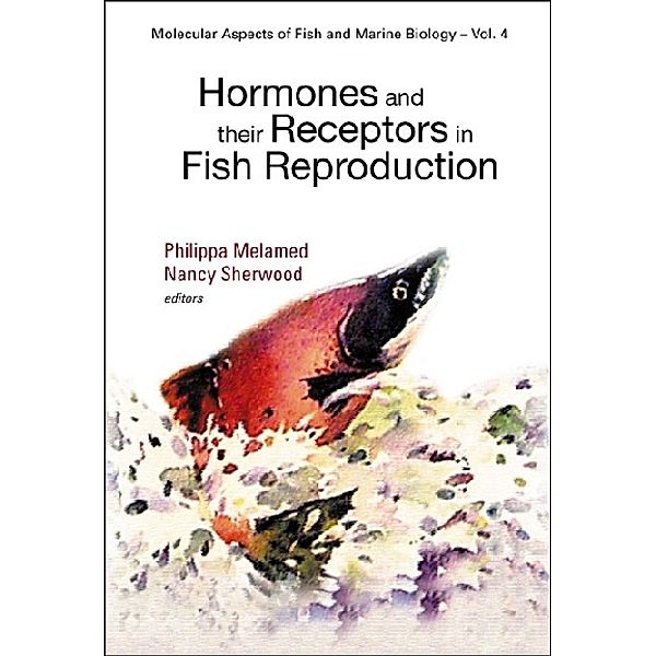 Molecular Aspects Of Fish And Marine Biology: Hormones And Their Receptors In Fish Reproduction, Nancy Sherwood, Philippa Melamed