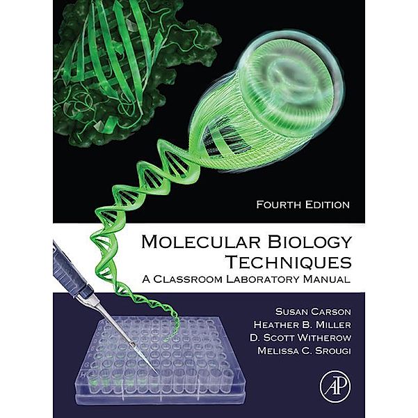 Molecular Biology Techniques, Sue Carson, Heather B. Miller, Melissa C. Srougi, D. Scott Witherow