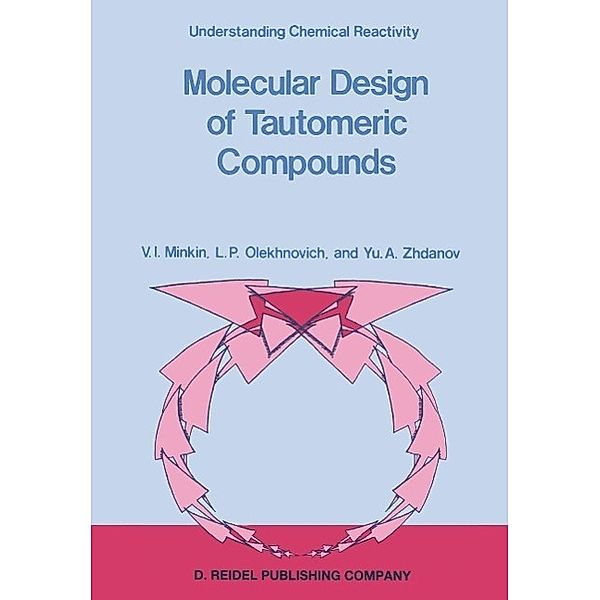 Molecular Design of Tautomeric Compounds / Understanding Chemical Reactivity Bd.3, V. I. Minkin, L. P. Olekhnovich, Yu. A. Zhdanov