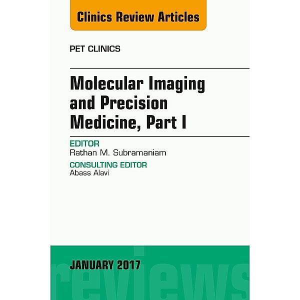 Molecular Imaging and Precision Medicine, Part 1, An Issue of PET Clinics, Rathan M. Subramaniam