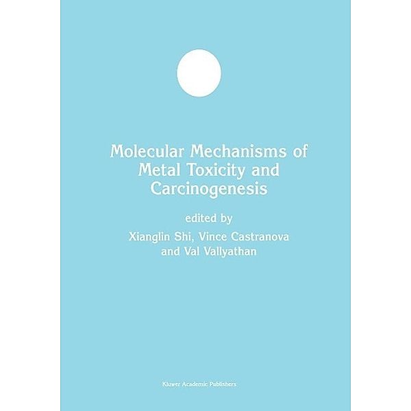 Molecular Mechanisms of Metal Toxicity and Carcinogenesis / Developments in Molecular and Cellular Biochemistry Bd.34, Xianglin Shi, Vince Castranova, Val Vallyathan, William G. Perry