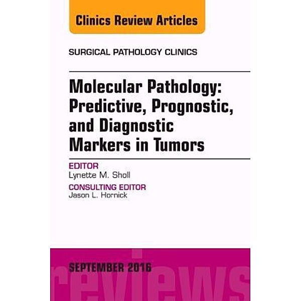 Molecular Pathology: Predictive, Prognostic, and Diagnostic Markers in Tumors, An Issue of Surgical Pathology Clinics, Lynette M. Sholl, Lynette Sholl