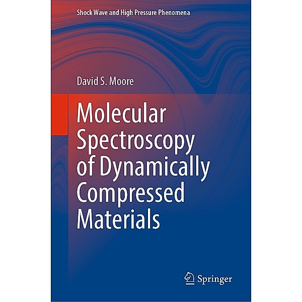Molecular Spectroscopy of Dynamically Compressed Materials / Shock Wave and High Pressure Phenomena, David S. Moore