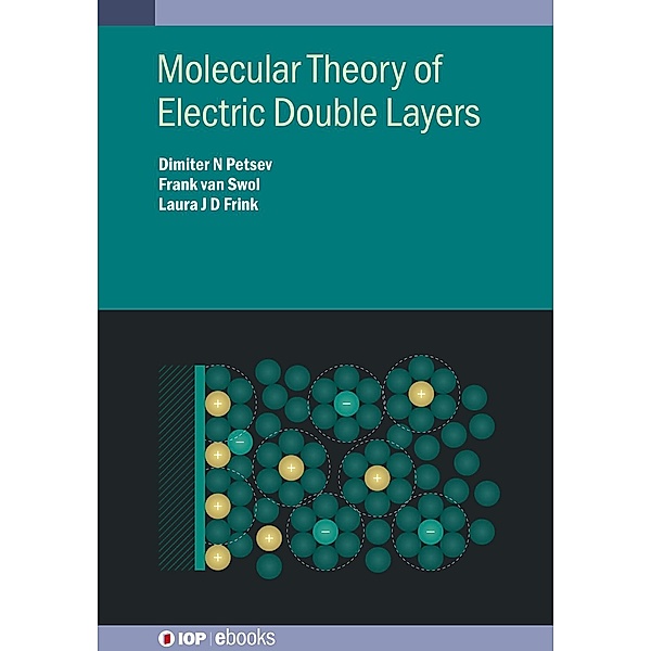 Molecular Theory of Electric Double Layers / IOP Expanding Physics, Dimiter N Petsev, Frank van Swol, Laura J D Frink
