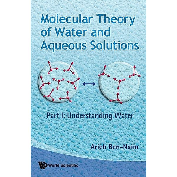 Molecular Theory Of Water And Aqueous Solutions - Part 1: Understanding Water, Arieh Ben-Naim