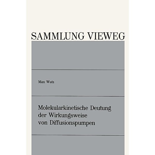 Molekularkinetische Deutung der Wirkungsweise von Diffusionspumpen / Sammlung Vieweg Bd.130, Max Wutz
