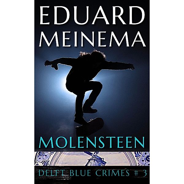 Molensteen (Delft Blue Crimes (Nederlandstalig), #3) / Delft Blue Crimes (Nederlandstalig), Eduard Meinema