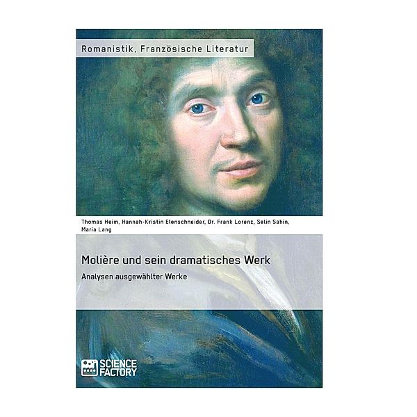 Molière und sein dramatisches Werk. Analysen ausgewählter Werke, Thomas Heim, Hannah-Kristin Elenschneider, Frank Lorenz, Selin Sahin, Maria Lang, Anonym