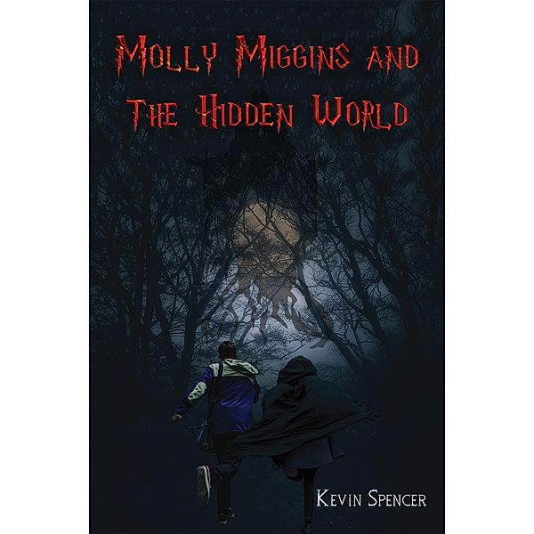 Molly Miggins and the Hidden World / Austin Macauley Publishers, Kevin Spencer