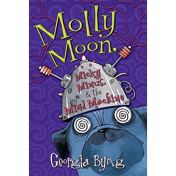 Molly Moon, Micky Minus, & the Mind Machine / Molly Moon Bd.4, Georgia Byng