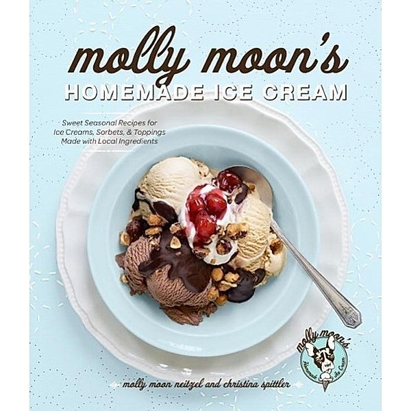 Molly Moon's Homemade Ice Cream, Molly Moon-Neitzel, Christina Spittler