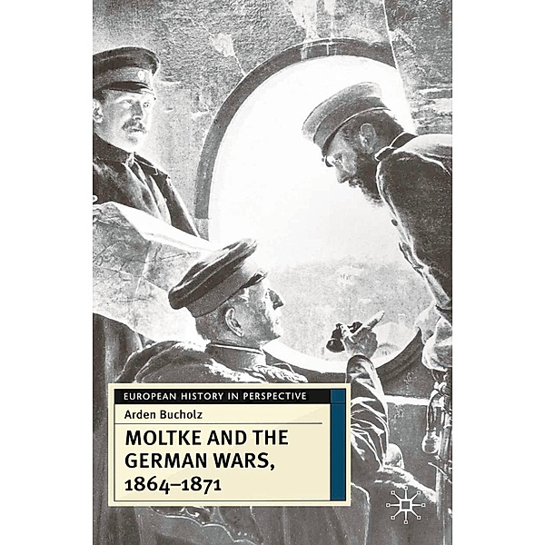 Moltke and the German Wars, 1864-1871, Arden Bucholz