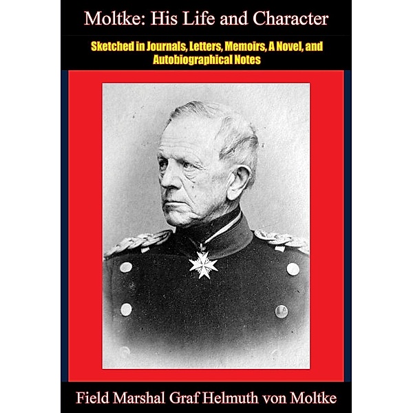 Moltke: His Life and Character, Field Marshal Graf Helmuth von Moltke