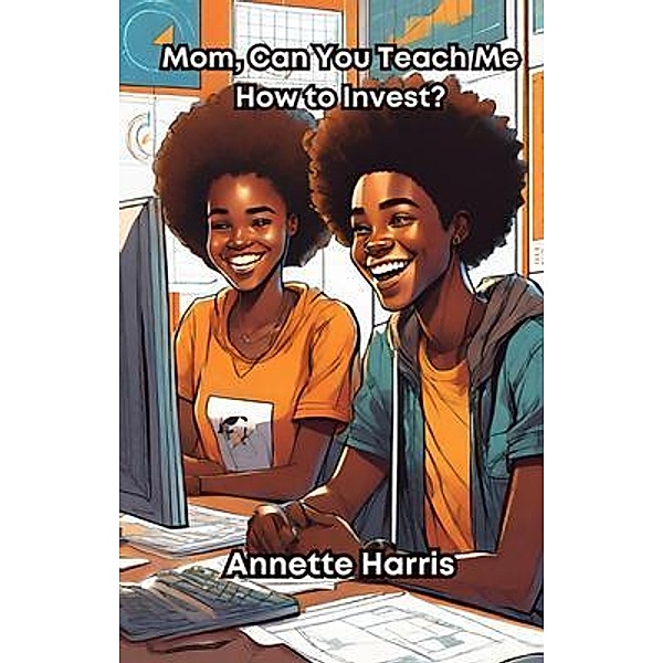 Mom, Can You Teach Me How to Invest? / Mommy, Can You Teach Me? Bd.4, Annette Harris
