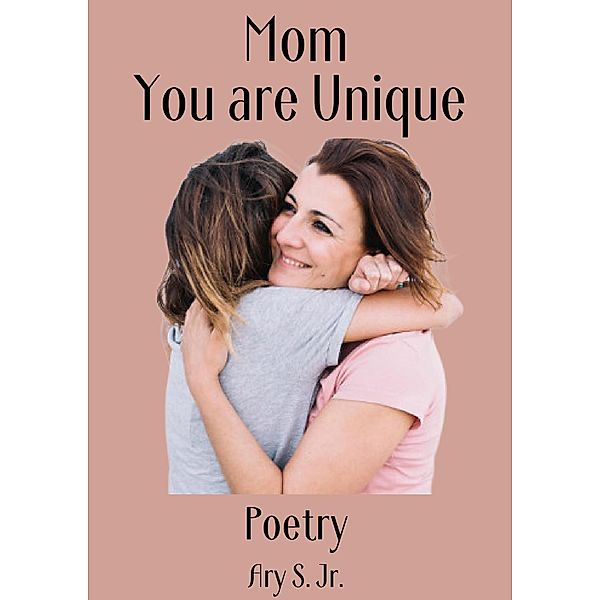 Mom, You are Unique Poetry, Ary S.