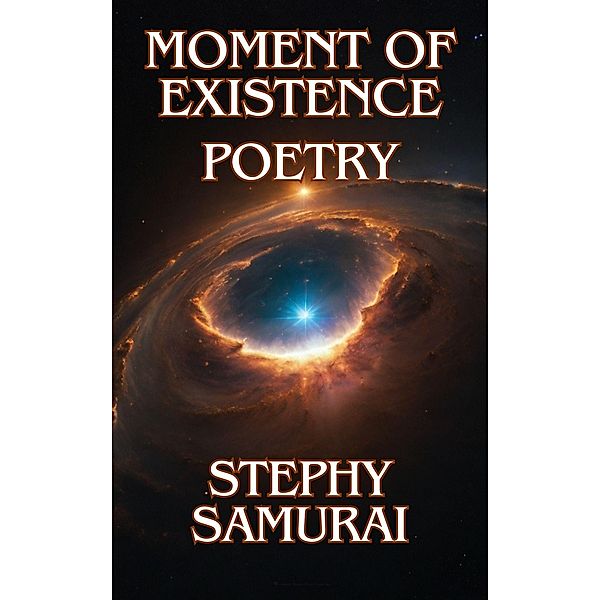 Moment of Existence: Poetry, Stephy Samurai