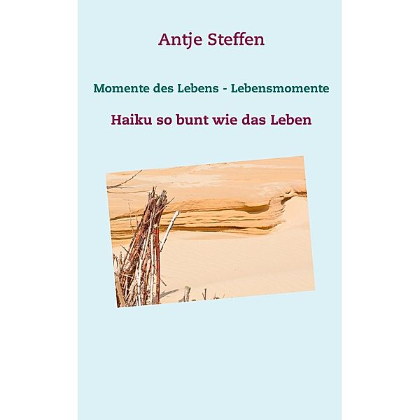 Momente des Lebens - Lebensmomente, Antje Steffen