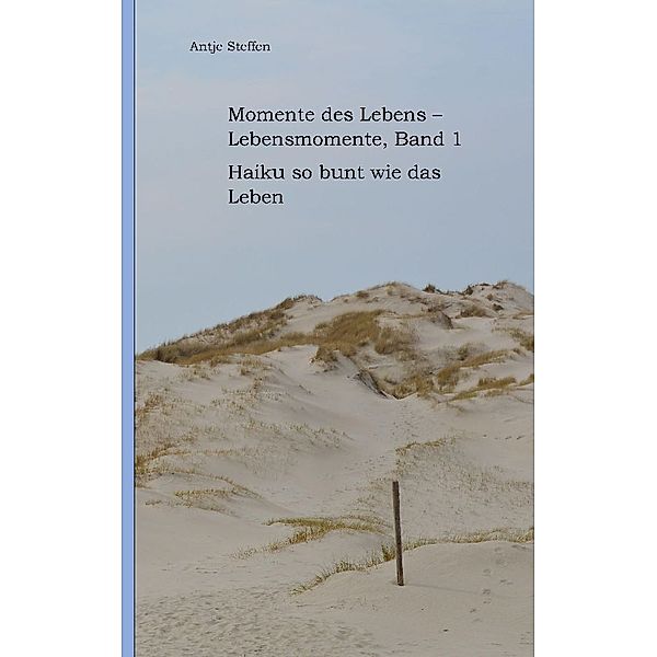 Momente des Lebens - Lebensmomente, Band 1, Antje Steffen