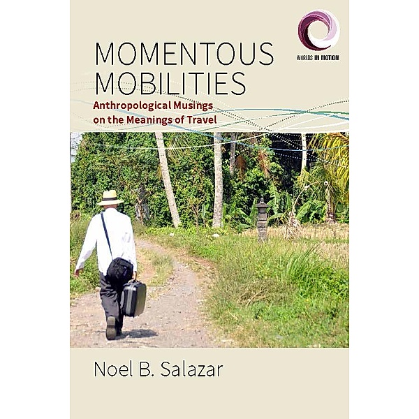 Momentous Mobilities / Worlds in Motion Bd.4, Noel B. Salazar